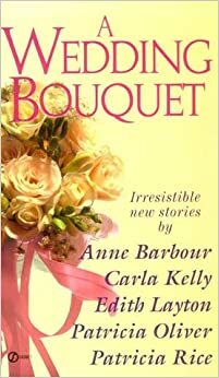 A Wedding Bouquet by Edith Layton, Patricia Rice, Patricia Oliver, Anne Barbour, Carla Kelly