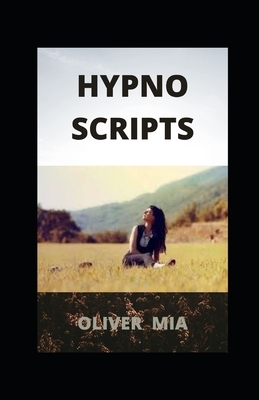 Hypno-Scripts: Life-Changing Techniques Using Self-Hypnosis And Meditation by Oliver Mia