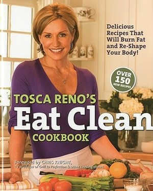 Tosca Reno's Eat Clean Cookbook: Delicious Recipes That Will Burn Fat and Re-Shape Your Body! by Tosca Reno