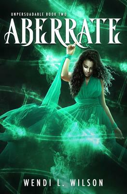 Aberrate: Unpersuadable Book 2 by Wendi Wilson