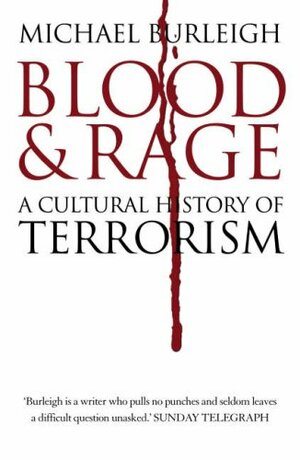 Blood and Rage: A Cultural History of Terrorism by Michael Burleigh