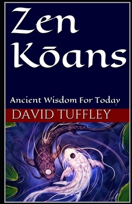 Zen Koans: Ancient Wisdom for Today by David Tuffley