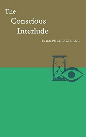 The Conscious Interlude (Rosicrucian Order AMORC Kindle Editions) by Ralph Maxwell Lewis
