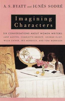 Imagining Characters: Six Conversations About Women Writers by A.S. Byatt, Ignes Sodre