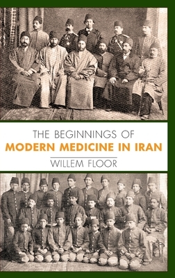 The Beginnings of Modern Medicine in Iran by Willem M. Floor