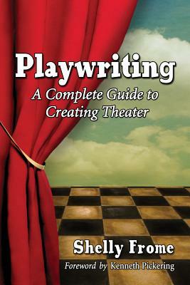 Playwriting: A Complete Guide to Creating Theater by Shelly Frome