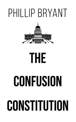 The Confusion Constitution by Phillip Bryant