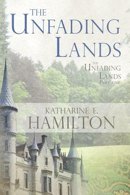 The Unfading Lands by Katharine E. Hamilton