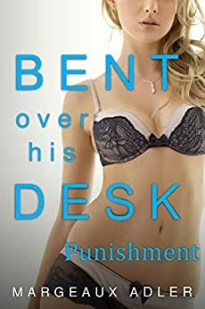 Bent Over His Desk 4: Punishment by Margeaux Adler