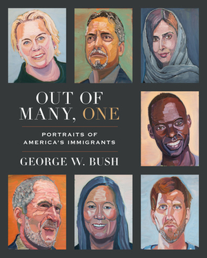 Out of Many, One: Portraits of America's Immigrants by George W. Bush