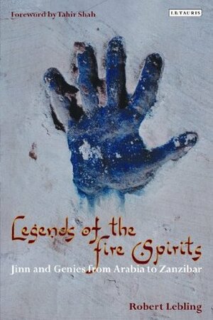 Legends of the Fire Spirits: Jinn and Genies from Arabia to Zanzibar by Robert Lebling