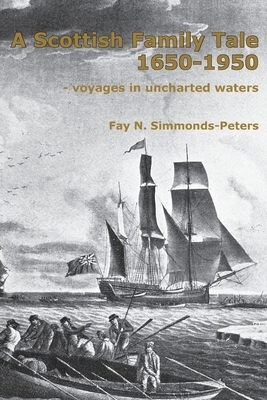 A Scottish Family Tale 1650-1950: - voyages in uncharted waters by Fay N. Simmonds-Peters