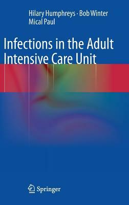 Infections in the Adult Intensive Care Unit by Bob Winter, Mical Paul, Hilary Humphreys