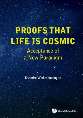 Proofs That Life Is Cosmic: Acceptance of a New Paradigm by Chandra Wickramasinghe