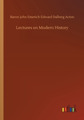 Lectures on Modern History by Baron John Emerich Edward Dalberg Acton