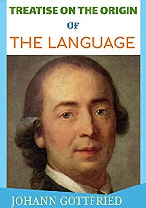 TREATISE ON THE ORIGIN OF THE LANGUAGE: ABHANDLUNG ÜBER DEN URSPRUNG DER SPRACHE by Johann Gottfried Herder