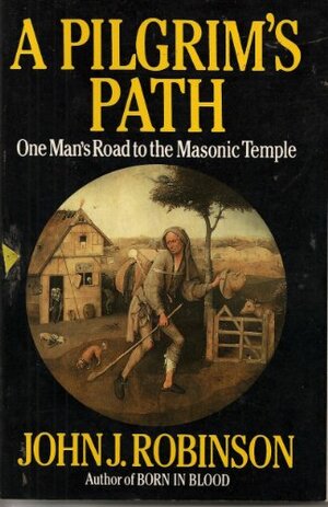 A Pilgrim's Path: One Man's Road to the Masonic Temple by John J. Robinson