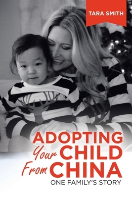 Adopting Your Child from China: One Family's Story by Tara Smith