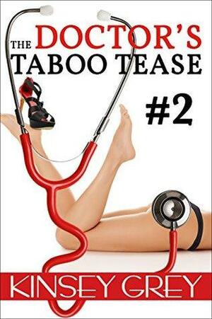 The Doctor's Taboo Tease #2: A Medical Forbidden First Time Menage by Kinsey Grey