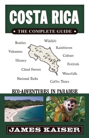 Costa Rica: The Complete Guide, Ecotourism in Costa Rica (Full Color Travel Guide) by James Kaiser