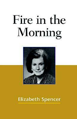 Fire in the Morning by Elizabeth Spencer