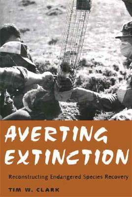 Averting Extinction: Reconstructing Endangered Species Recovery by Susan Gail Clark