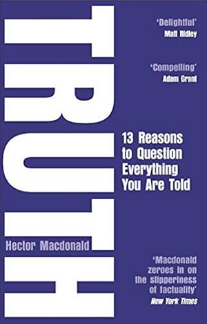 Truth: 13 Reasons To Question Everything You Are Told by Hector Macdonald