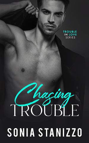 Chasing Trouble: A Second Chance, Enemies to Lovers Romance by Sonia Stanizzo, Sonia Stanizzo