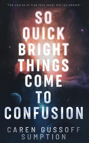 So Quick Bright Things Come to Confusion by Caren Gussoff Sumption