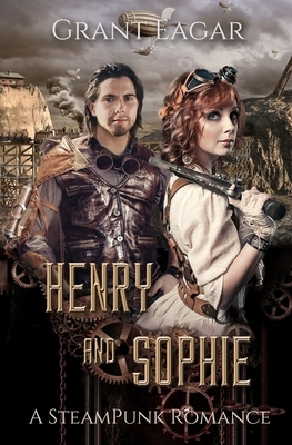 Henry and Sophie: A Steampunk Romance by Grant Eagar