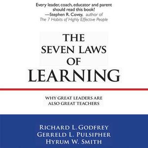 The Seven Laws of Learning: Why Great Leaders Are Also Great Teachers by Gerreld Pulsipher, Hyrum W. Smith, Gerreld L. Pulsipher, Richard L. Godfrey