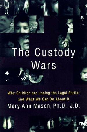 The Custody Wars: Why Children Are Losing The Legal Battle--and What We Can Do About It by Mary Ann Mason