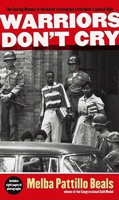 Warriors Don't Cry: The Searing Memoir of the Battle to Integrate Little Rock's Central High by Melba Pattillo Beals