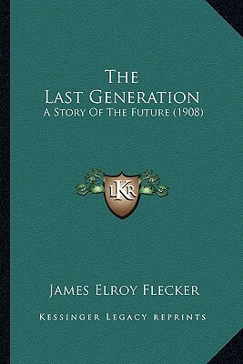 The Last Generation: A Story Of The Future (1908) by James Elroy Flecker