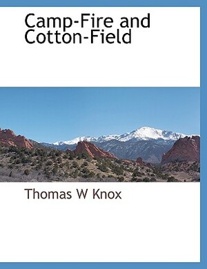 Camp-Fire and Cotton-Field by Thomas W. Knox