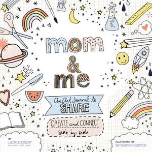 Mom and Me: An Art Journal to Share: Create and Connect Side by Side by Lacy Mucklow, Bethany Robertson