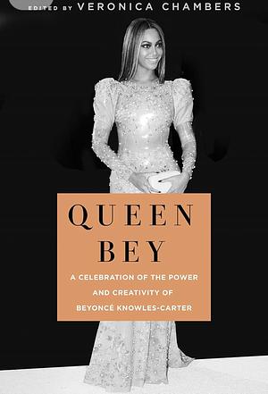 Queen Bey: A Celebration of the Power and Creativity of Beyoncé Knowles-Carter by Veronica Chambers