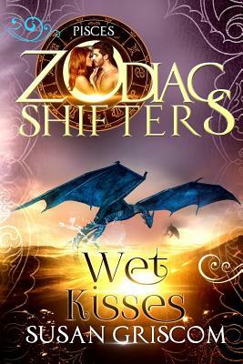 Wet Kisses: A Zodiac Shifters Paranormal Romance - Pisces by Zodiac Shifters, Susan Griscom