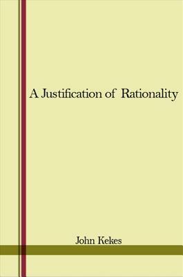 A Justification of Rationality by John Kekes