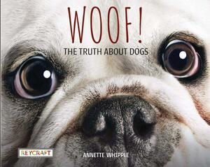 Woof! the Truth about Dogs by Annette Whipple, Juanbjuan Oliver