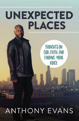 Unexpected Places: Thoughts on God, Faith, and Finding Your Voice by Anthony Evans, Jamie Blaine