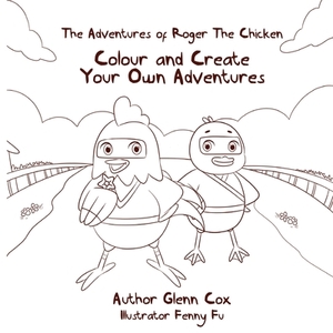 The Adventures of Roger the Chicken: Colour and Create Your Own Adventures by Glenn Cox