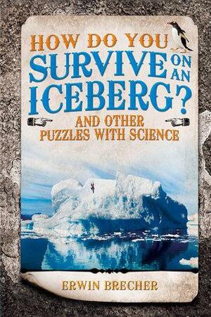 How Do You Survive on an Iceberg?: And Other Puzzles with Science by Erwin Brecher