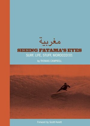 Thomas Campbell: Seeing Fatima's Eyes: Surf, Life, Stuff, Morocco, North Africa by Scott Hulet, Thomas Campbell