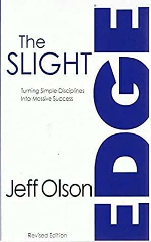 The Slight Edge: Turning Simple Disciplines Into Massive Success by Jeff Olson