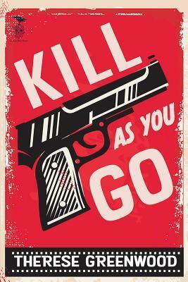 Kill as You Go by Therese Greenwood