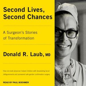 Second Lives, Second Chances: A Surgeon's Stories of Transformation by Donald R. Laub