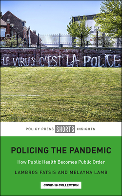 Policing the Pandemic: How Public Health Becomes Public Order by Melayna Lamb, Lambros Fatsis