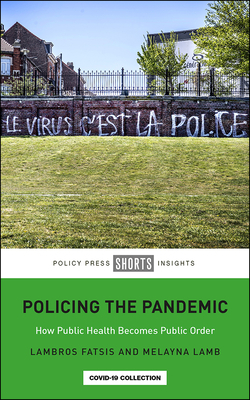 Policing the Pandemic: How Public Health Becomes Public Order by Lambros Fatsis, Melayna Lamb