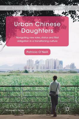 Urban Chinese Daughters: Navigating New Roles, Status and Filial Obligation in a Transitioning Culture by Patricia O'Neill
